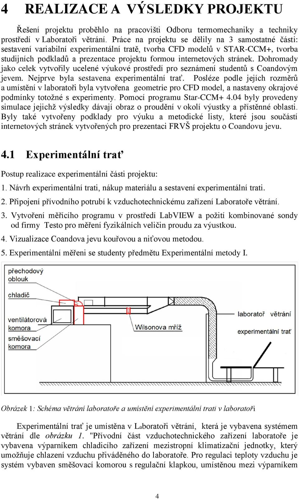 stránek. Dohromady jako celek vytvořily ucelené výukové prostředí pro seznámení studentů s Coandovým jevem. Nejprve byla sestavena experimentální trať.