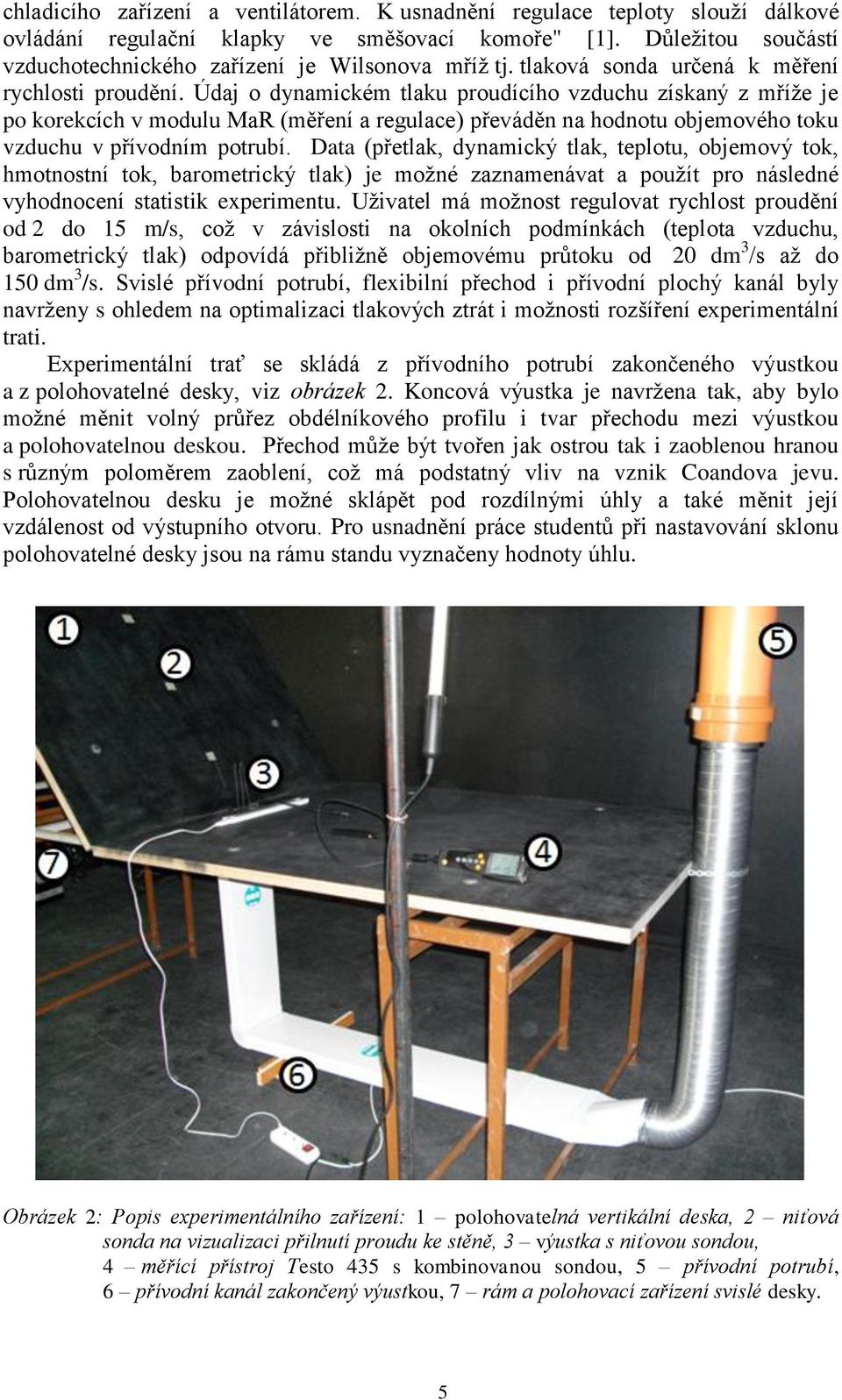 Údaj o dynamickém tlaku proudícího vzduchu získaný z mříţe je po korekcích v modulu MaR (měření a regulace) převáděn na hodnotu objemového toku vzduchu v přívodním potrubí.