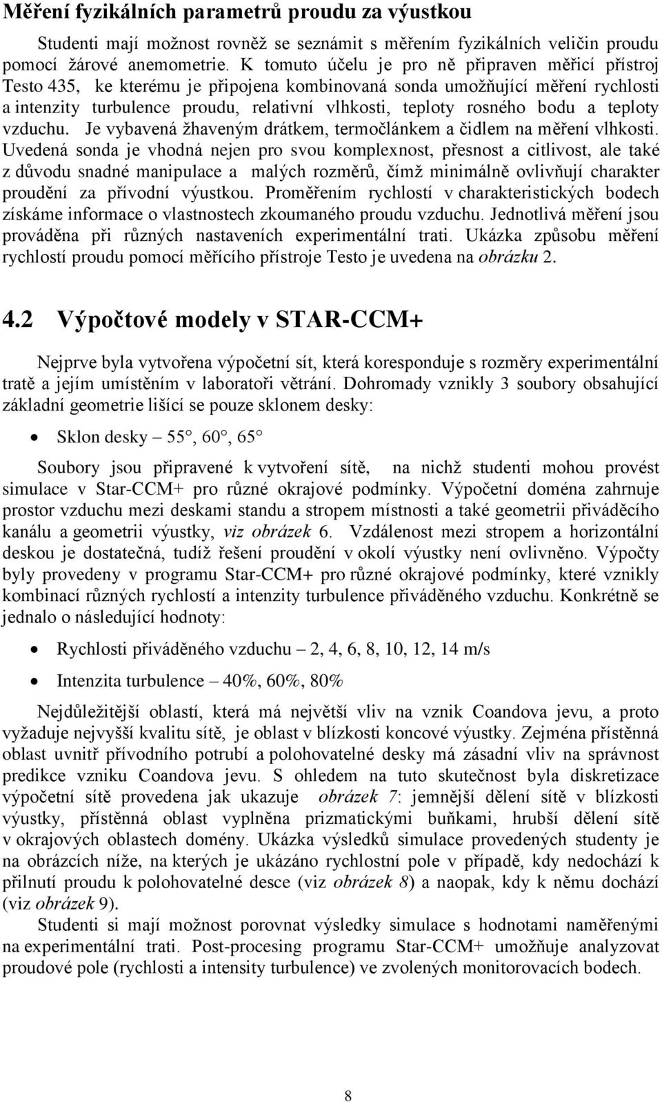 bodu a teploty vzduchu. Je vybavená ţhaveným drátkem, termočlánkem a čidlem na měření vlhkosti.