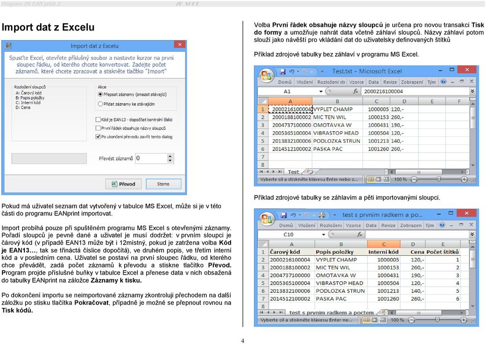 Pokud má uživatel seznam dat vytvořený v tabulce MS Excel, může si je v této části do programu EANprint importovat. Příklad zdrojové tabulky se záhlavím a pěti importovanými sloupci.