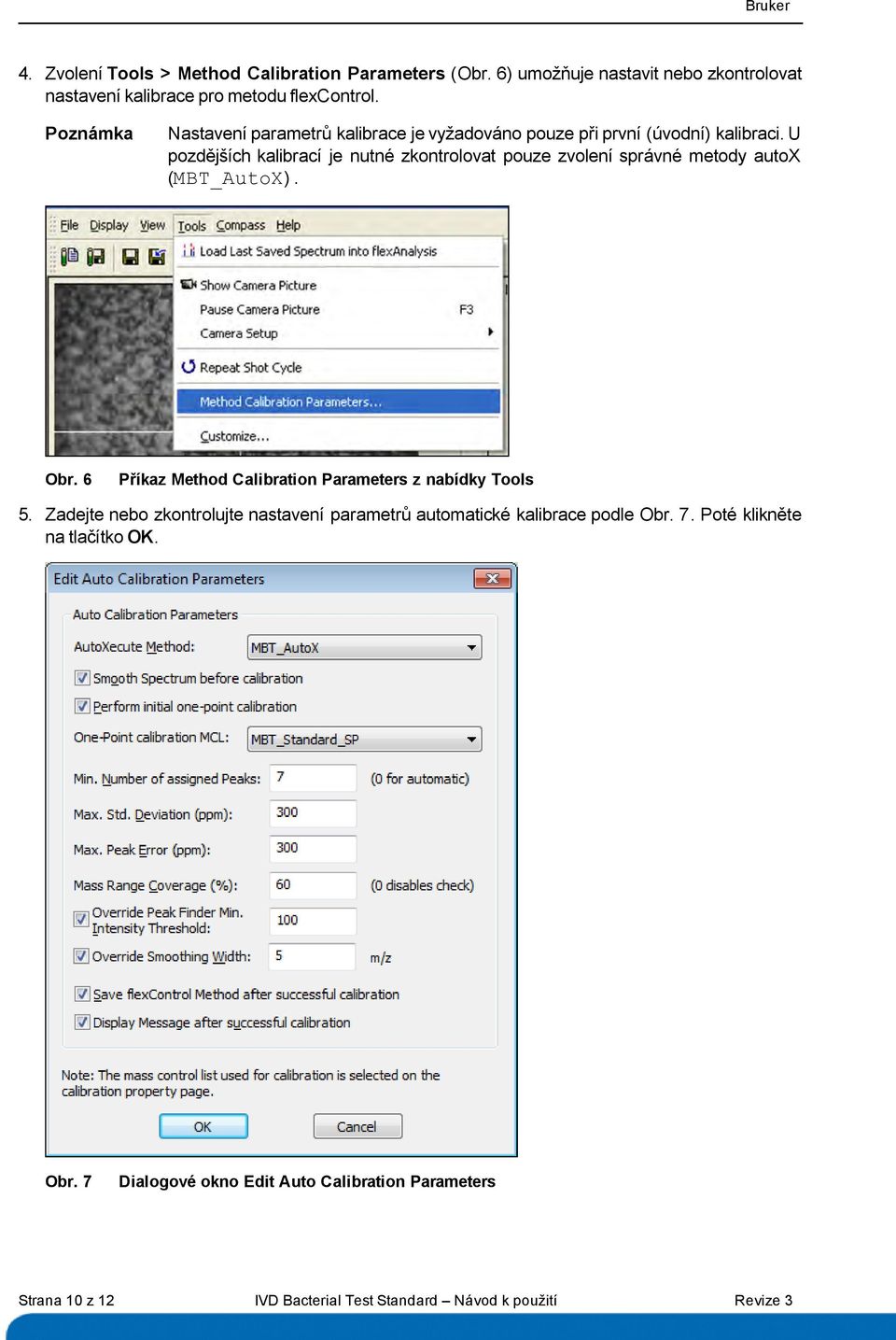 U pozdějších kalibrací je nutné zkontrolovat pouze zvolení správné metody autox (MBT_AutoX). Obr. 6 Příkaz Method Calibration Parameters z nabídky Tools 5.