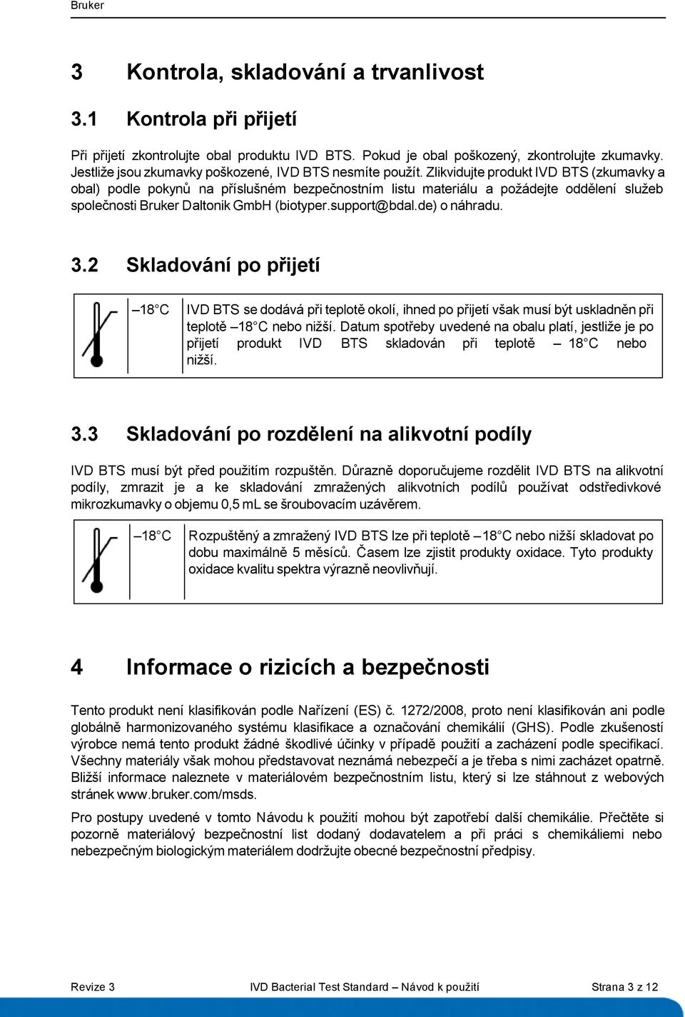 Zlikvidujte produkt IVD BTS (zkumavky a obal) podle pokynů na příslušném bezpečnostním listu materiálu a požádejte oddělení služeb společnosti Bruker Daltonik GmbH (biotyper.support@bdal.