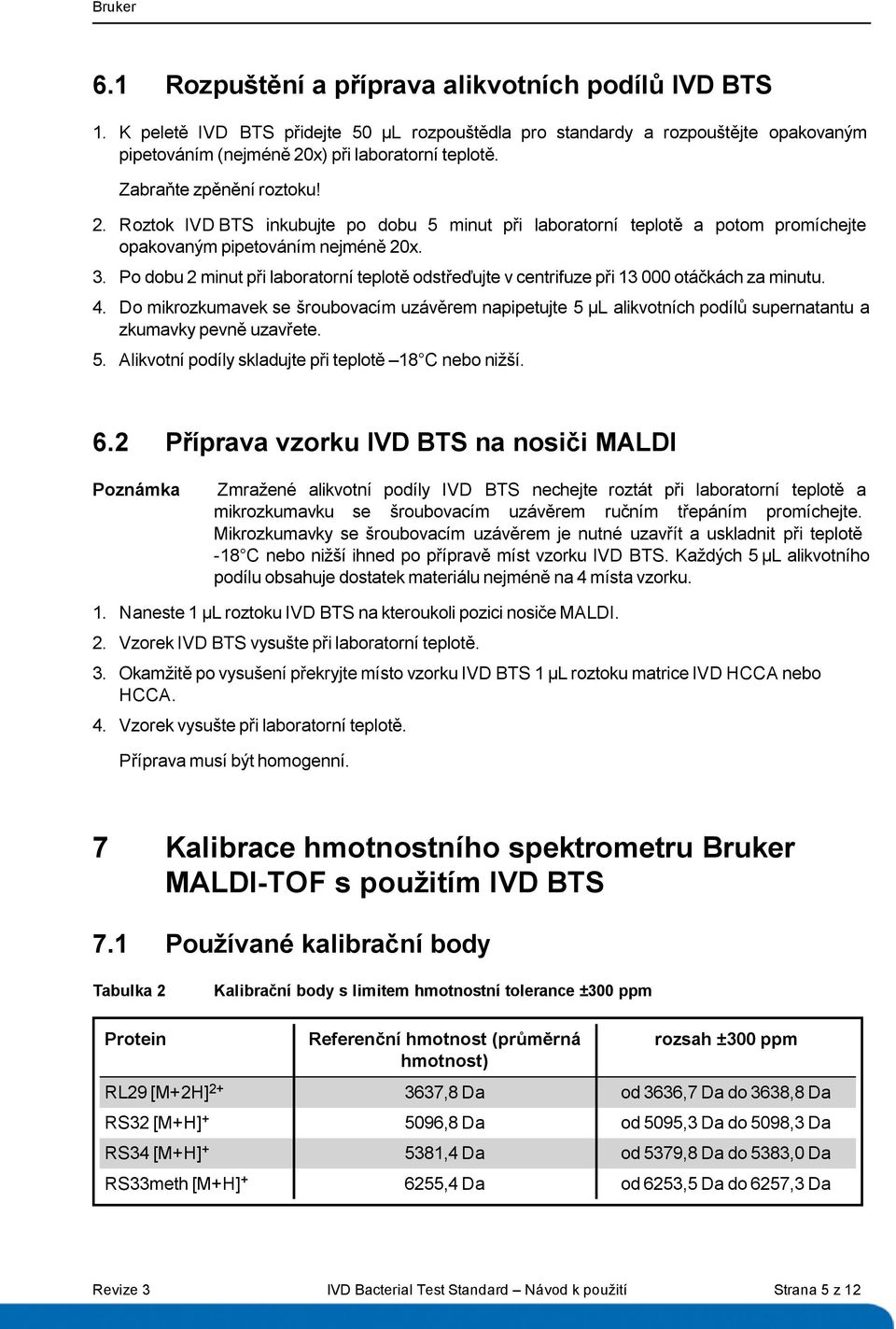 Po dobu 2 minut při laboratorní teplotě odstřeďujte v centrifuze při 13 000 otáčkách za minutu. 4.