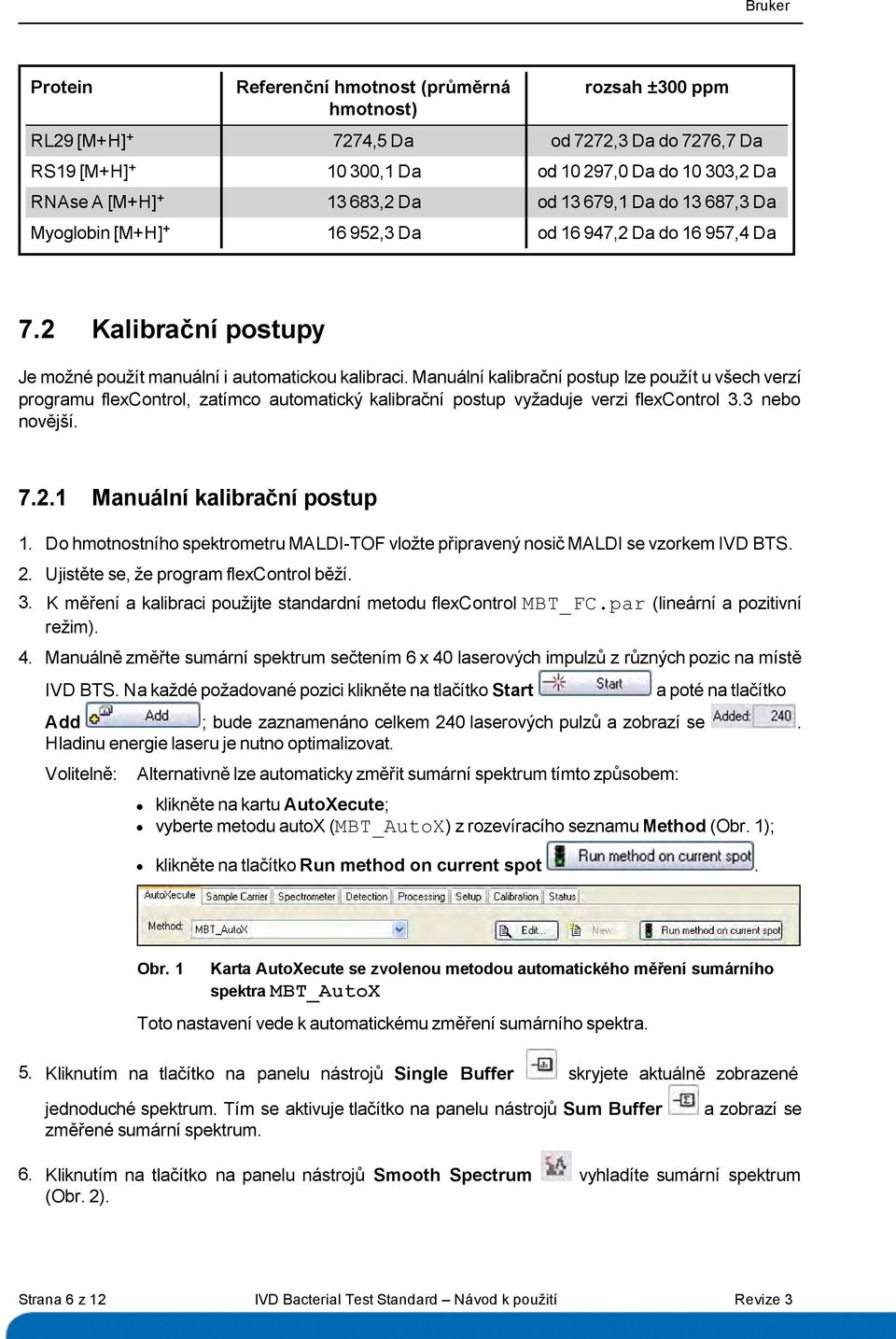 Manuální kalibrační postup lze použít u všech verzí programu flexcontrol, zatímco automatický kalibrační postup vyžaduje verzi flexcontrol 3.3 nebo novější. 7.2.1 Manuální kalibrační postup 1.