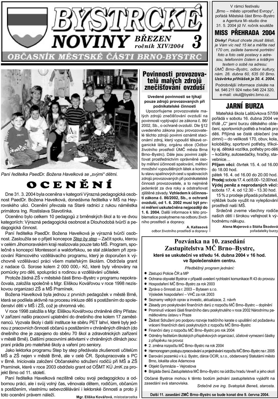 Ocenìno bylo celkem 10 pedagogù z brnìnských škol a to ve dvou kategoriích: Výrazná pedagogická osobnost a Dlouhodobá tvùrèí a pedagogická èinnost. Paní øeditelka PaedDr.