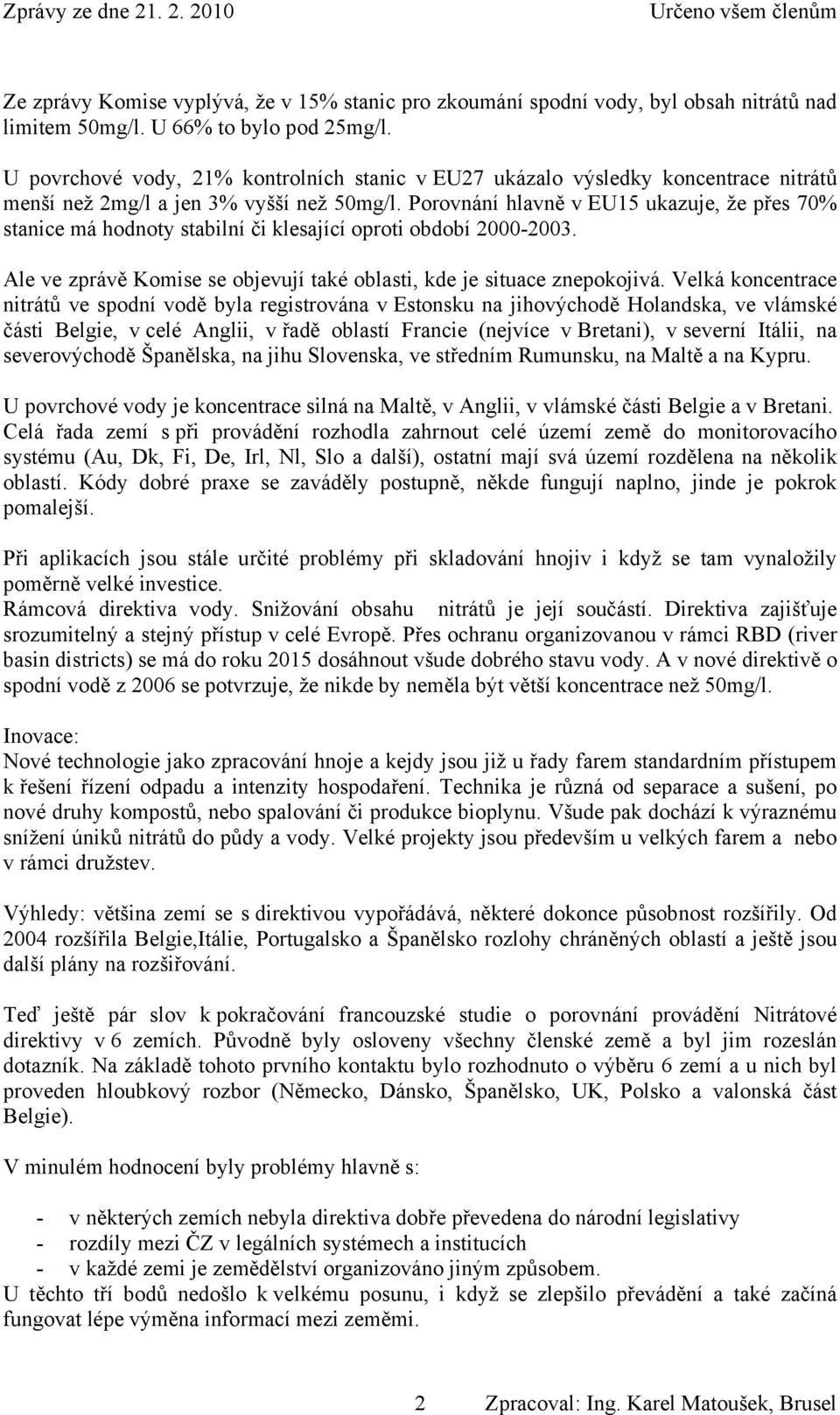 Porovnání hlavně v EU15 ukazuje, že přes 70% stanice má hodnoty stabilní či klesající oproti období 2000-2003. Ale ve zprávě Komise se objevují také oblasti, kde je situace znepokojivá.