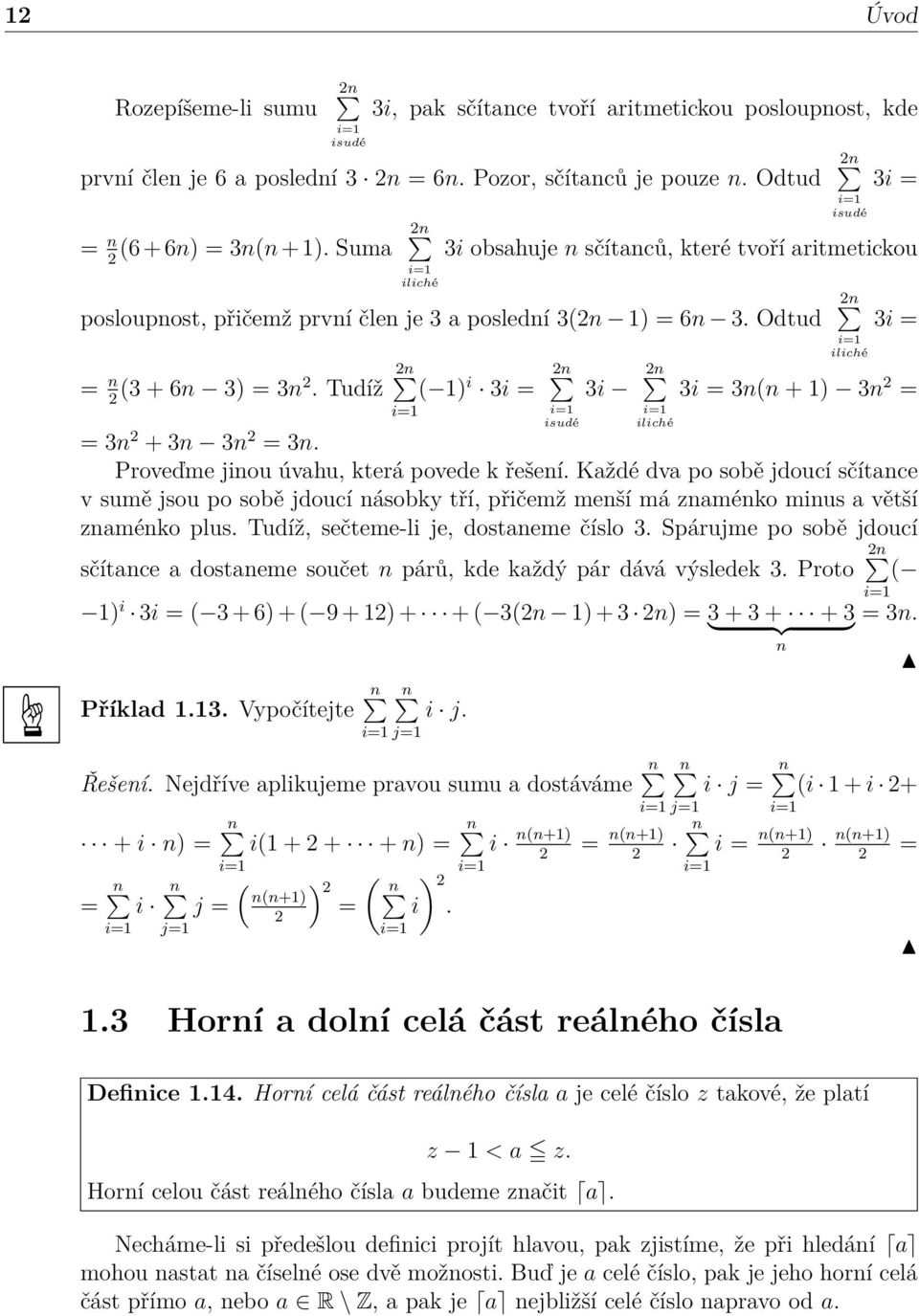 Tudíž 2 ( 1) i 3i = i=1 2 i=1 isudé 3i 2 i=1 iliché 2 i=1 iliché 3i = 3i = 3( + 1) 3 2 = = 3 2 + 3 3 2 = 3. Proveďme jiou úvahu, která povede k řešeí.