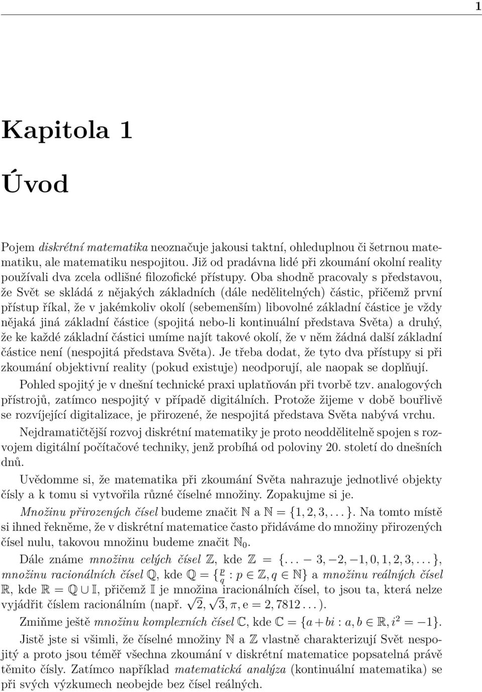 Oba shodě pracovaly s představou, že Svět se skládá z ějakých základích (dále edělitelých) částic, přičemž prví přístup říkal, že v jakémkoliv okolí (sebemeším) libovolé základí částice je vždy ějaká