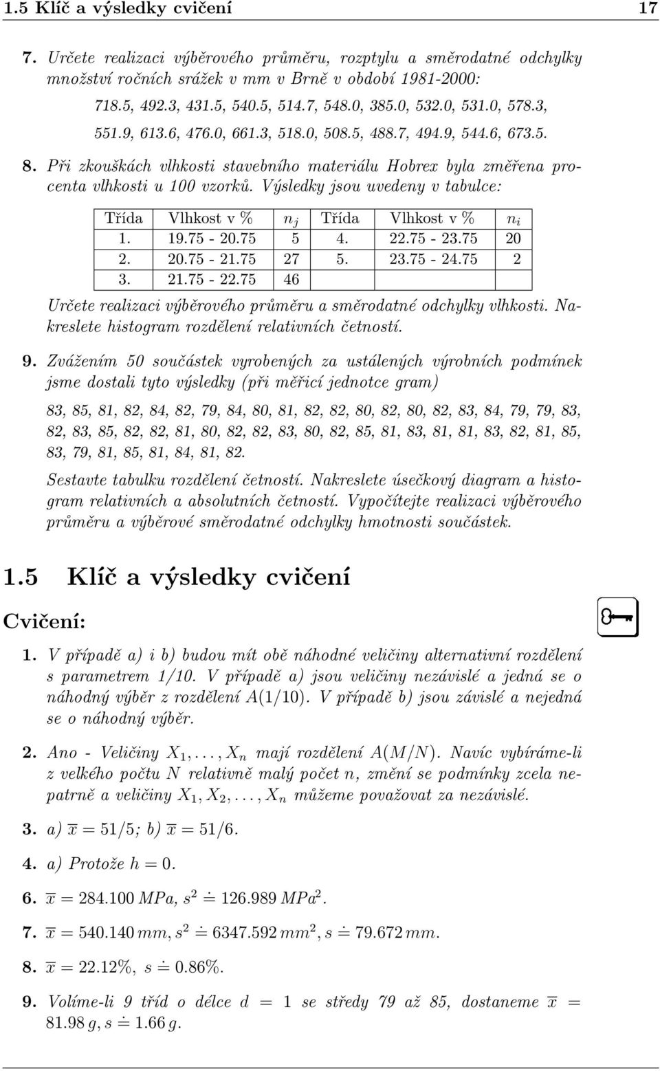 Výsledky jsou uvedeny v tabulce: Třída Vlhkost v % n j Třída Vlhkost v % n i 1. 19.75-20.75 5 4. 22.75-23.75 20 2. 20.75-21.75 27 5. 23.75-24.75 2 3. 21.75-22.