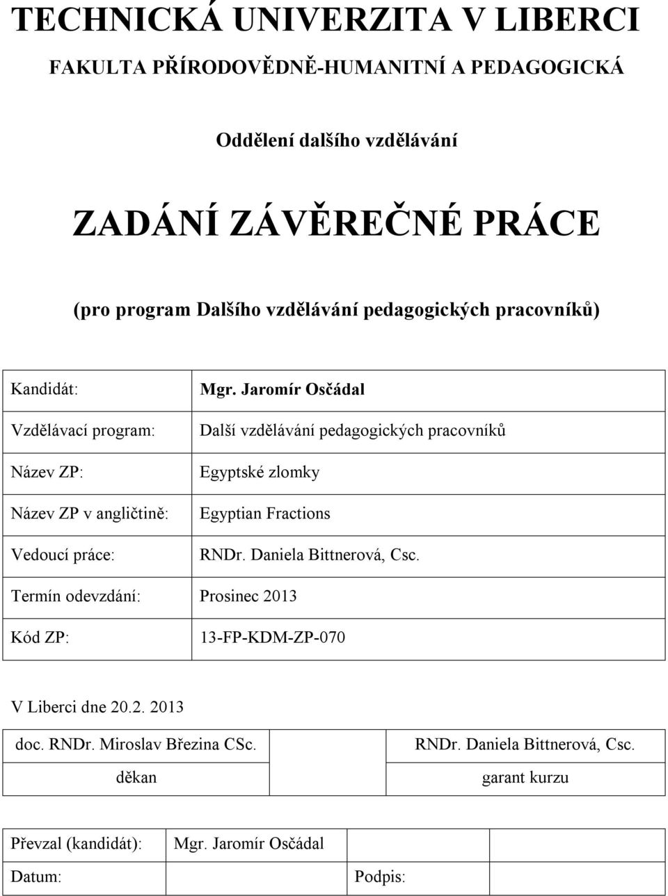 Jomí Osčádl Dlší vzděláváí pedgogických pcovíků Egyptské zlomky Egypti Fctios RND. Diel Bitteová, Csc.