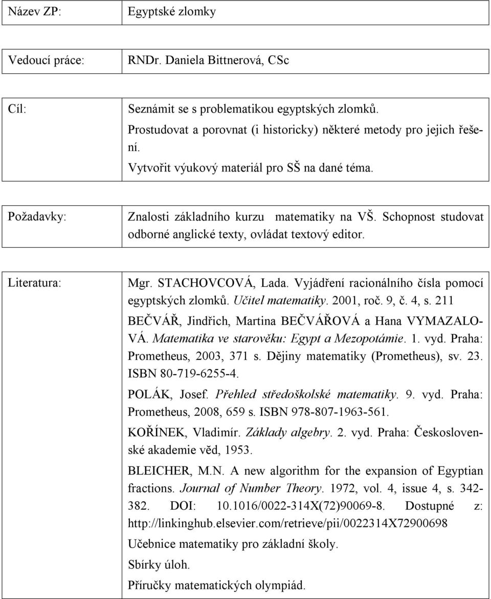 Vyjádřeí cioálího čísl pomocí egyptských zlomků. Učitel mtemtiky. 00, oč. 9, č., s. BEČVÁŘ, Jidřich, Mti BEČVÁŘOVÁ H VYMAZALO- VÁ. Mtemtik ve stověku: Egypt Mezopotámie.. vyd. Ph: Pometheus, 00, 7 s.