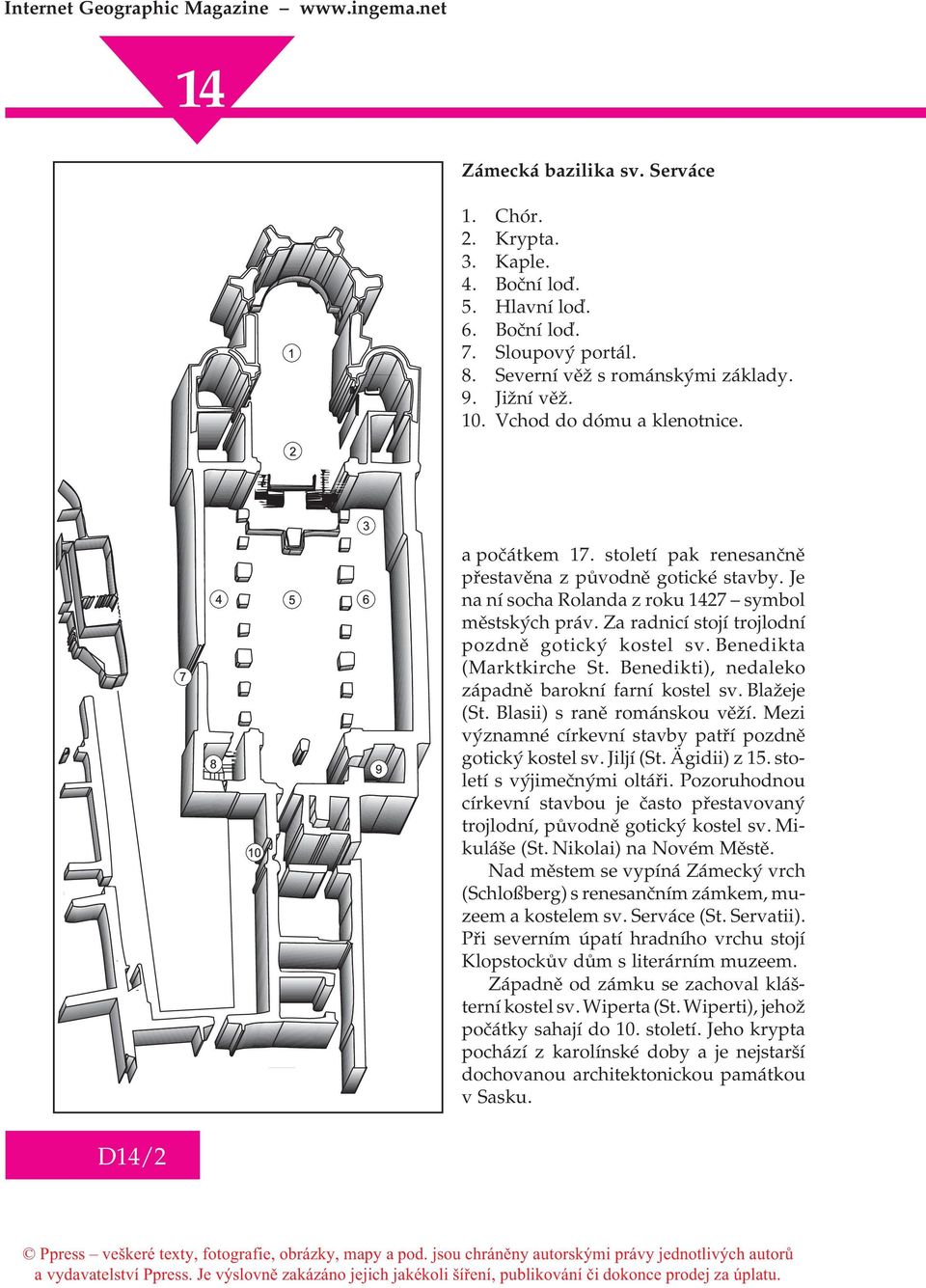 Za radnicí stojí trojlodní pozdnì gotický kostel sv. Benedikta (Marktkirche St. Benedikti), nedaleko západnì barokní farní kostel sv. Blažeje (St. Blasii) s ranì románskou vìží.