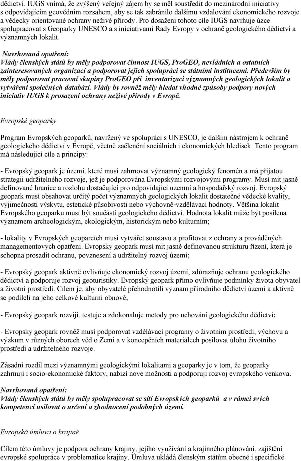 orientované ochrany neživé přírody. Pro dosažení tohoto cíle IUGS navrhuje úzce spolupracovat s Geoparky UNESCO a s iniciativami Rady Evropy v ochraně geologického dědictví a významných lokalit.