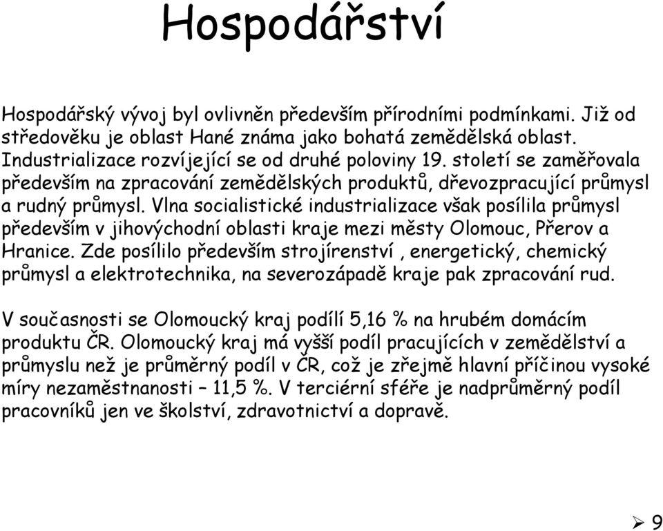 Vlna socialistické industrializace však posílila průmysl především v jihovýchodní oblasti kraje mezi městy Olomouc, Přerov a Hranice.