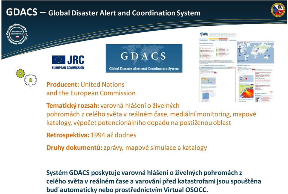 postiženou oblast Retrospektiva: 1994 až dodnes Druhy dokumentů: zprávy, mapové simulace a katalogy Systém GDACS poskytuje varovná