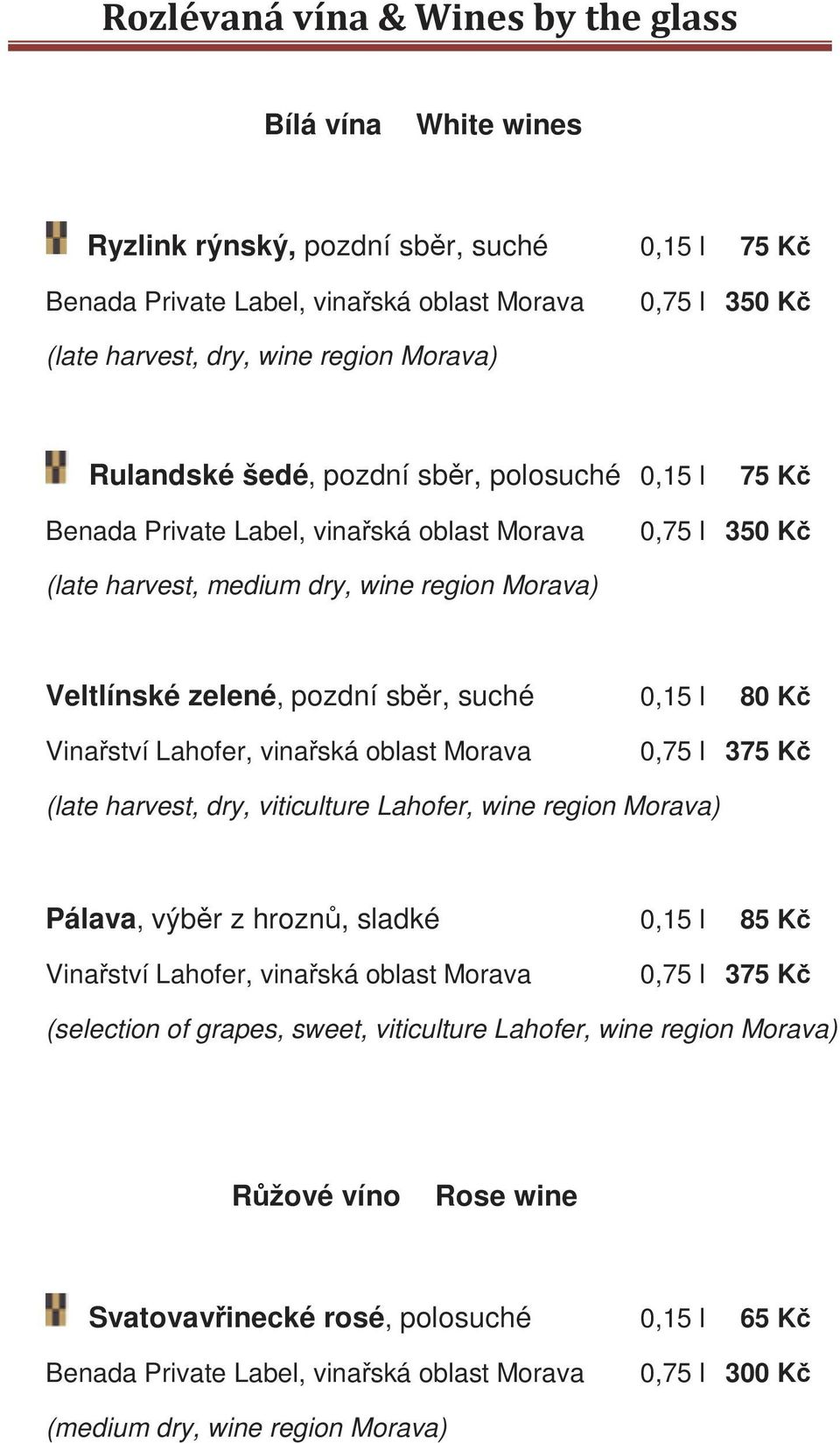 80 Kč 0,75 l 375 Kč (late harvest, dry, viticulture Lahofer, wine region Morava) Pálava, výběr z hroznů, sladké 0,15 l 85 Kč 0,75 l 375 Kč (selection of