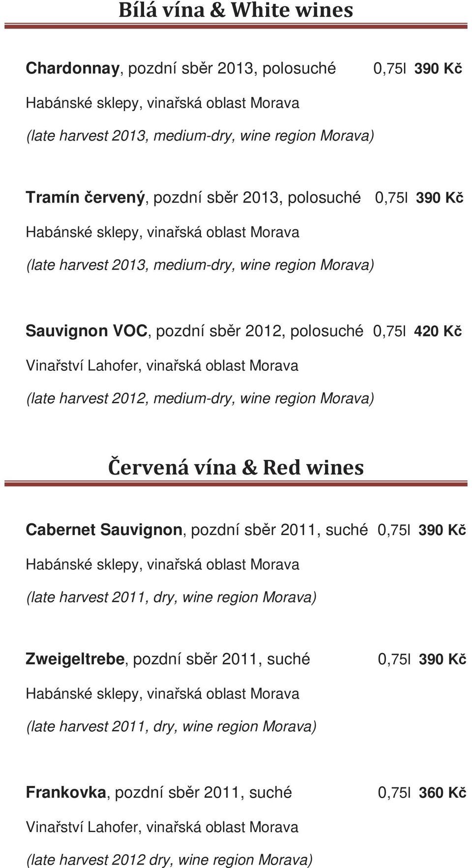 medium-dry, wine region Morava) Červená vína & Red wines Cabernet Sauvignon, pozdní sběr 2011, suché 0,75l 390 Kč Habánské sklepy, vinařská oblast Morava (late harvest 2011, dry, wine region Morava)