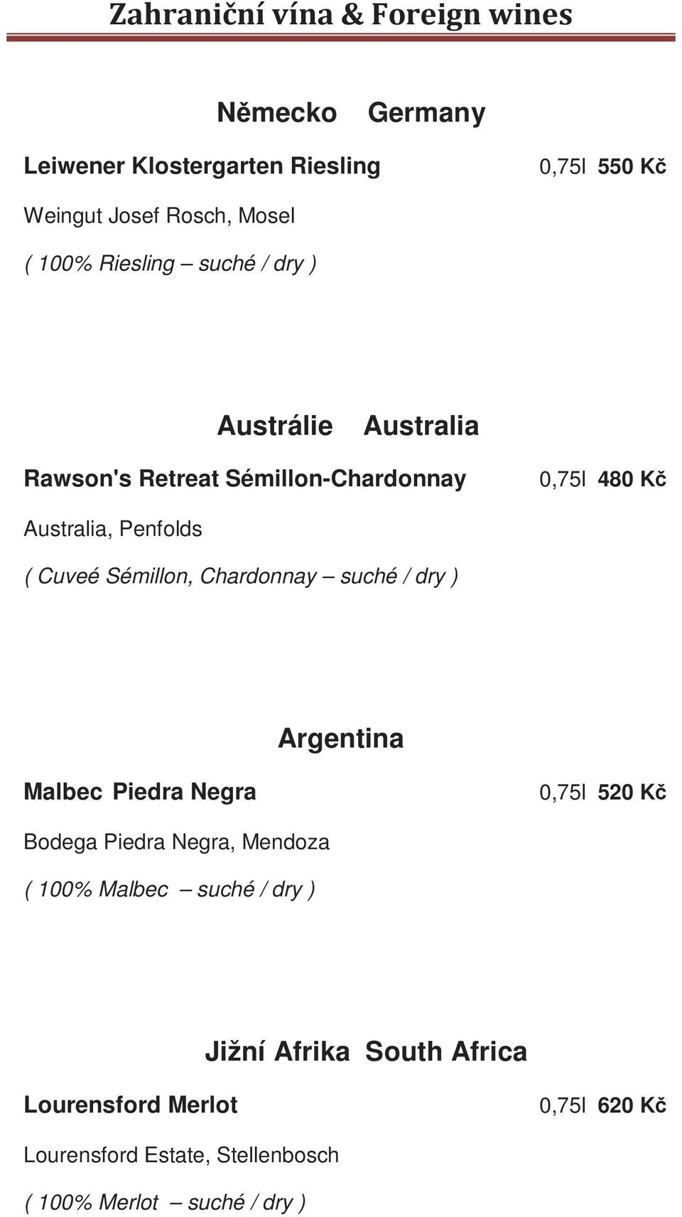 Sémillon, Chardonnay suché / dry ) Argentina Malbec Piedra Negra 0,75l 520 Kč Bodega Piedra Negra, Mendoza ( 100% Malbec