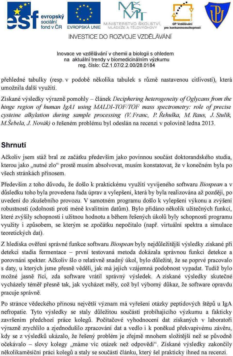 sample processing (V. Franc, P. Řehulka, M. Raus, J. Stulík, M.Šebela, J. Novák) o řešeném problému byl odeslán na recenzi v polovině ledna 2013.