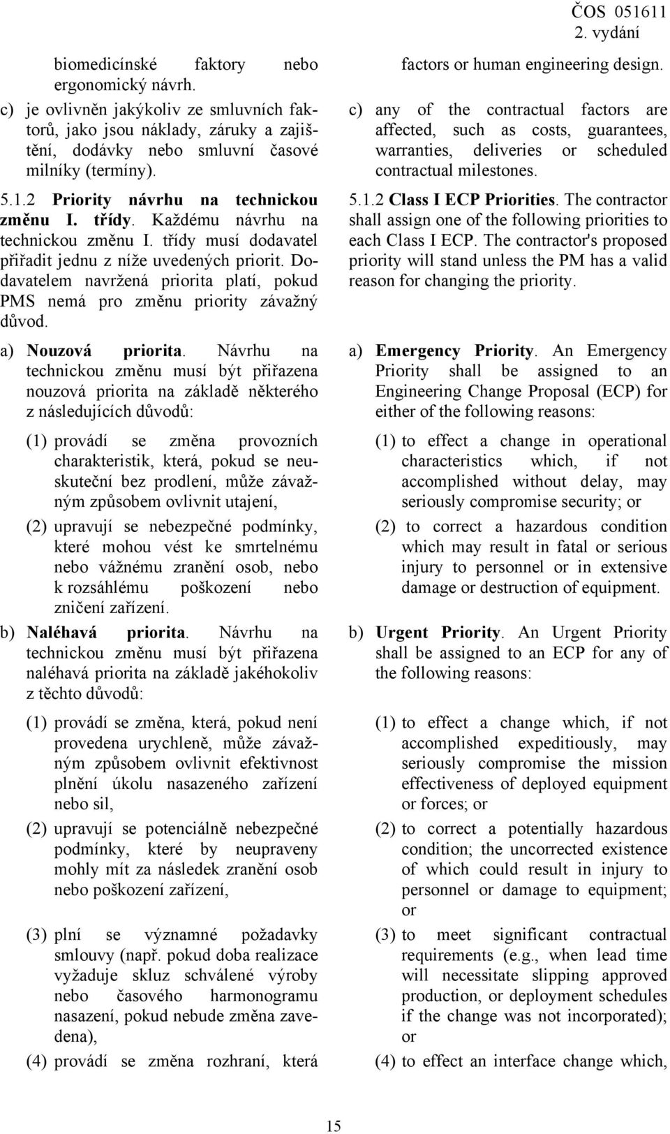 Dodavatelem navržená priorita platí, pokud PMS nemá pro změnu priority závažný důvod. a) Nouzová priorita.