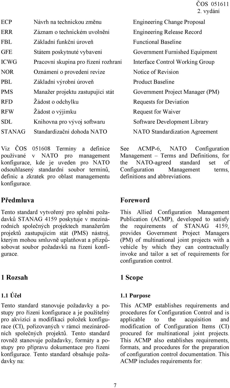 Baseline PMS Manažer projektu zastupující stát Government Project Manager (PM) RFD Žádost o odchylku Requests for Deviation RFW Žádost o výjimku Request for Waiver SDL Knihovna pro vývoj softwaru