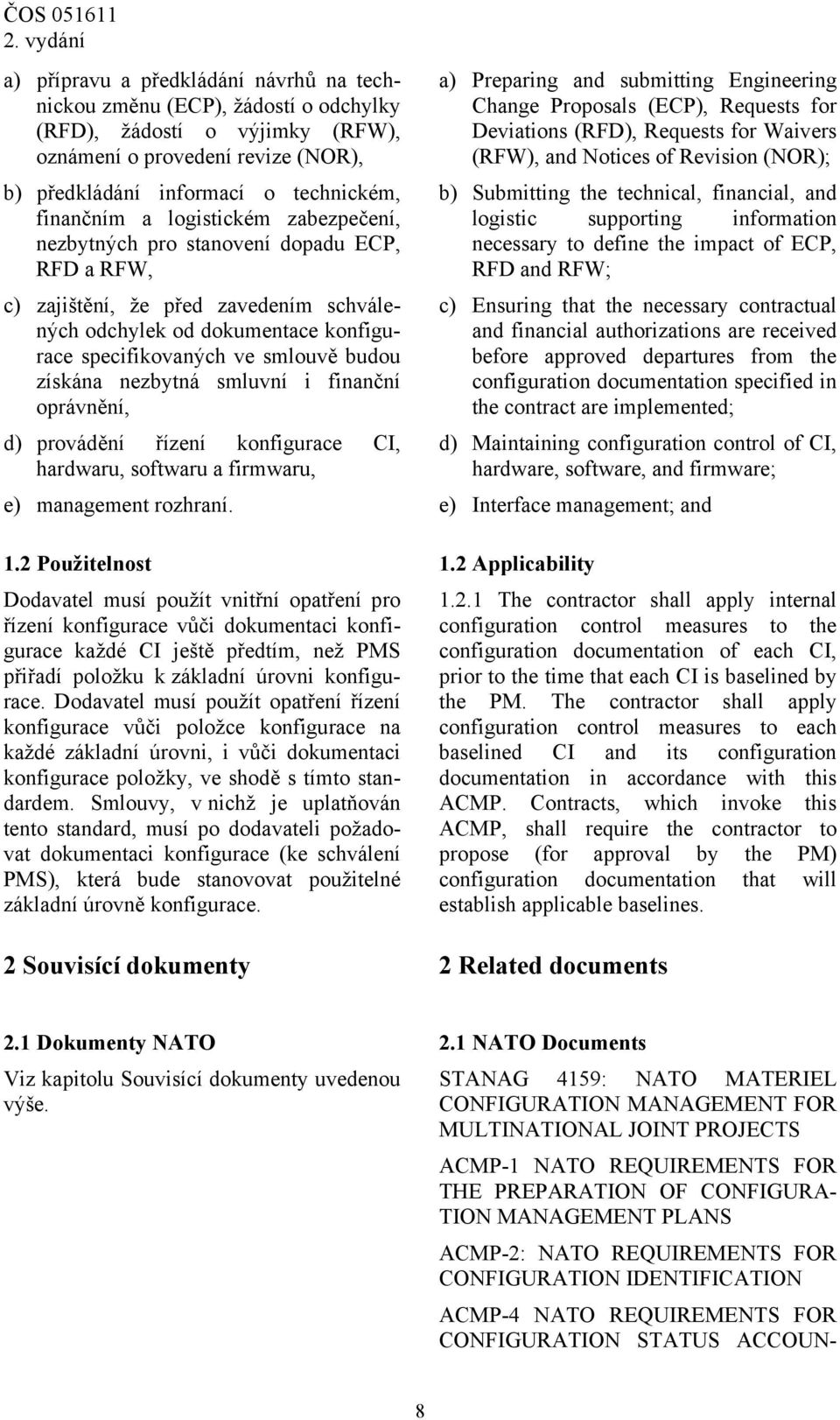nezbytná smluvní i finanční oprávnění, d) provádění řízení konfigurace CI, hardwaru, softwaru a firmwaru, a) Preparing and submitting Engineering Change Proposals (ECP), Requests for Deviations