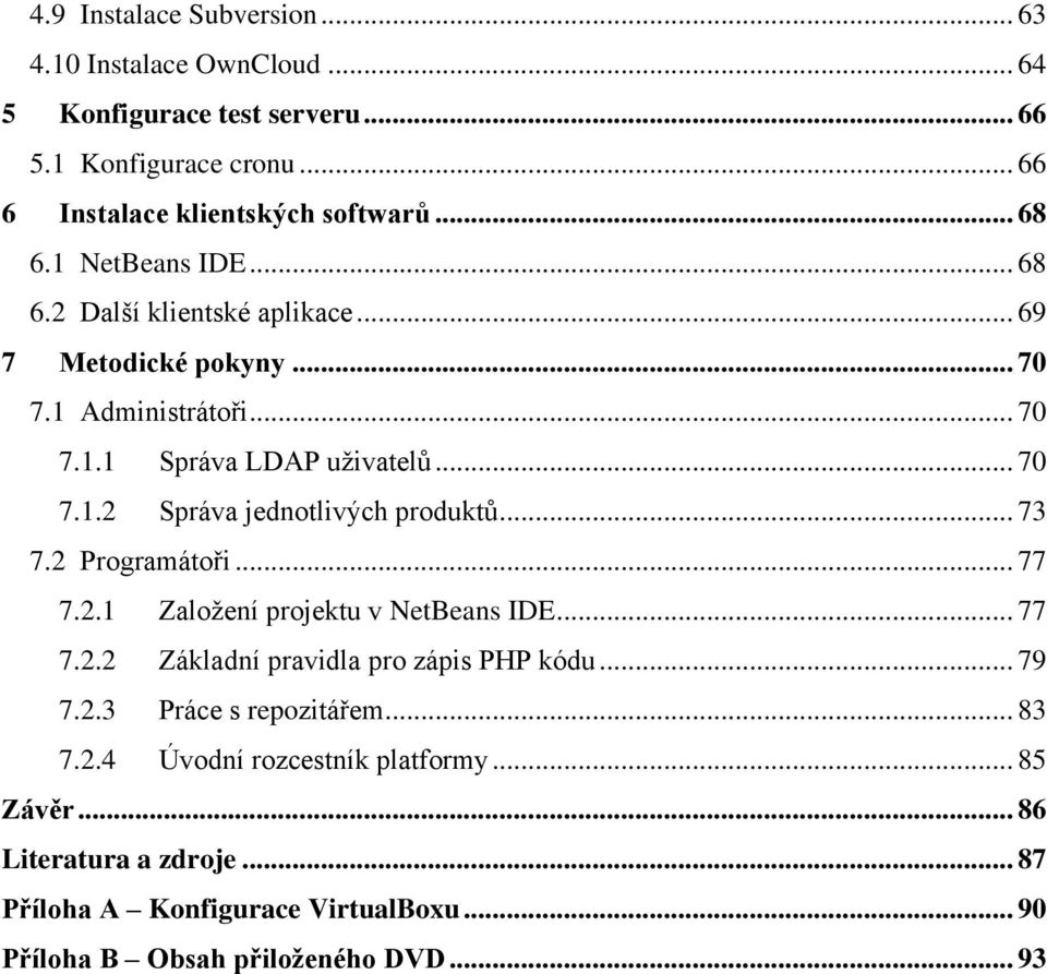 .. 73 7.2 Programátoři... 77 7.2.1 Založení projektu v NetBeans IDE... 77 7.2.2 Základní pravidla pro zápis PHP kódu... 79 7.2.3 Práce s repozitářem... 83 7.2.4 Úvodní rozcestník platformy.