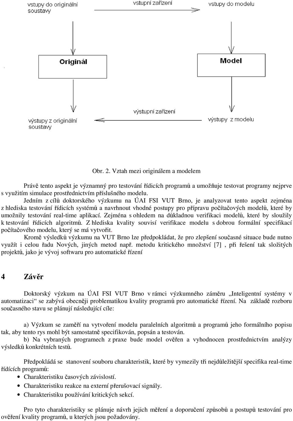 umožnily testování real-time aplikací. Zejména s ohledem na důkladnou verifikaci modelů, které by sloužily k testování řídicích algoritmů.