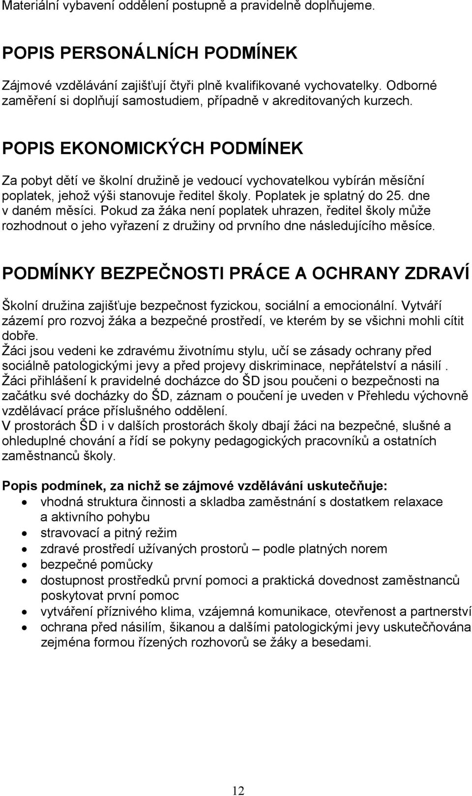 POPIS EKONOMICKÝCH PODMÍNEK Za pobyt dětí ve školní družině je vedoucí vychovatelkou vybírán měsíční poplatek, jehož výši stanovuje ředitel školy. Poplatek je splatný do 25. dne v daném měsíci.