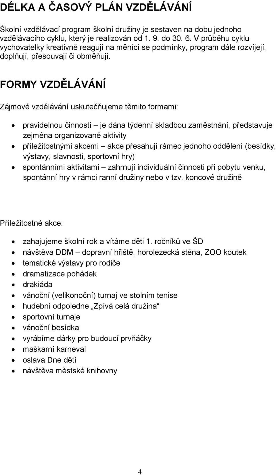 FORMY VZDĚLÁVÁNÍ Zájmové vzdělávání uskutečňujeme těmito formami: pravidelnou činností je dána týdenní skladbou zaměstnání, představuje zejména organizované aktivity příležitostnými akcemi akce