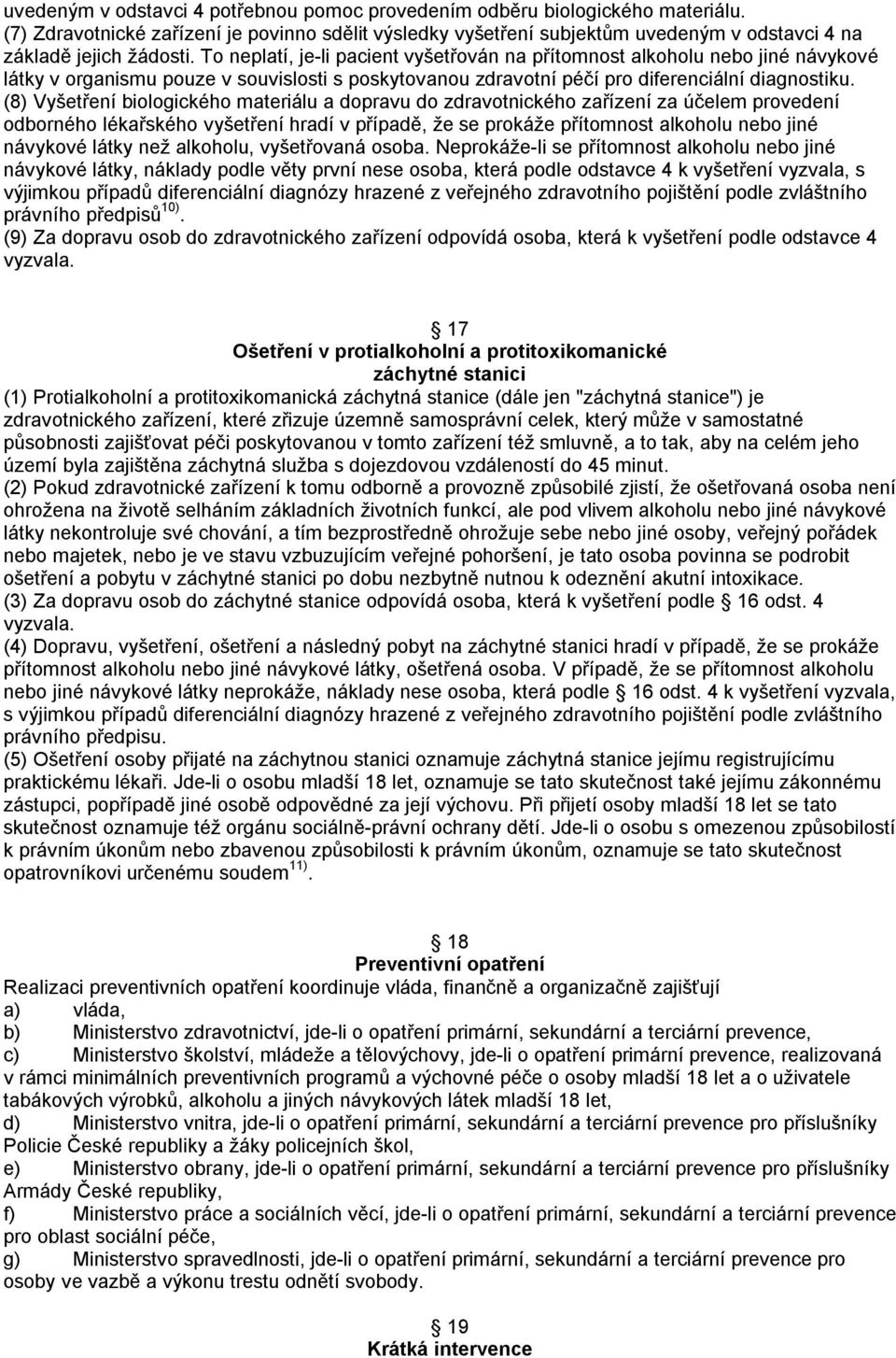 To neplatí, je-li pacient vyšetřován na přítomnost alkoholu nebo jiné návykové látky v organismu pouze v souvislosti s poskytovanou zdravotní péčí pro diferenciální diagnostiku.