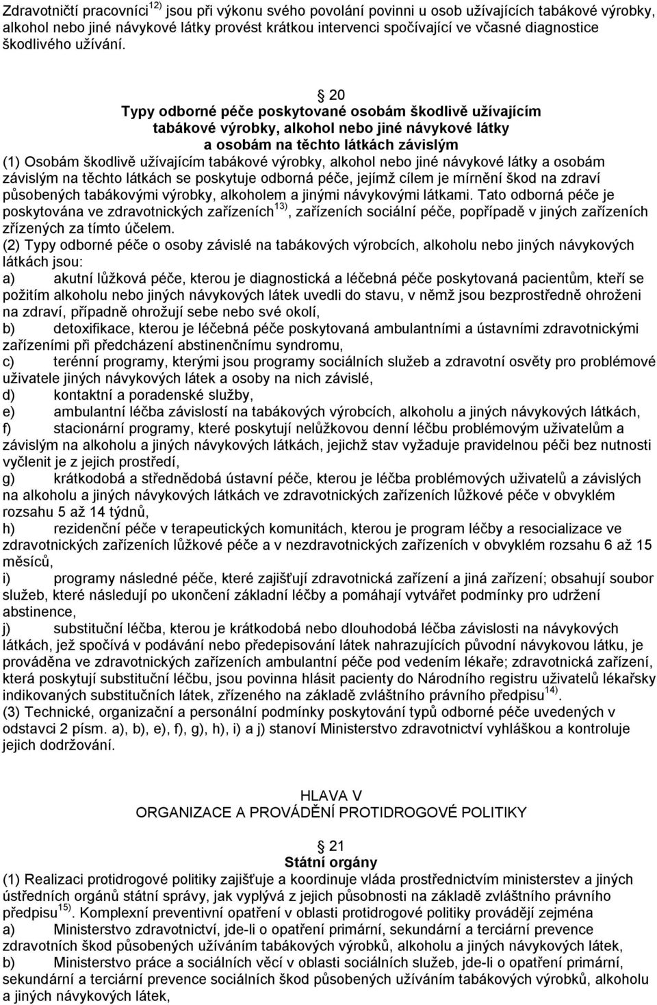 20 Typy odborné péče poskytované osobám škodlivě užívajícím tabákové výrobky, alkohol nebo jiné návykové látky a osobám na těchto látkách závislým (1) Osobám škodlivě užívajícím tabákové výrobky,
