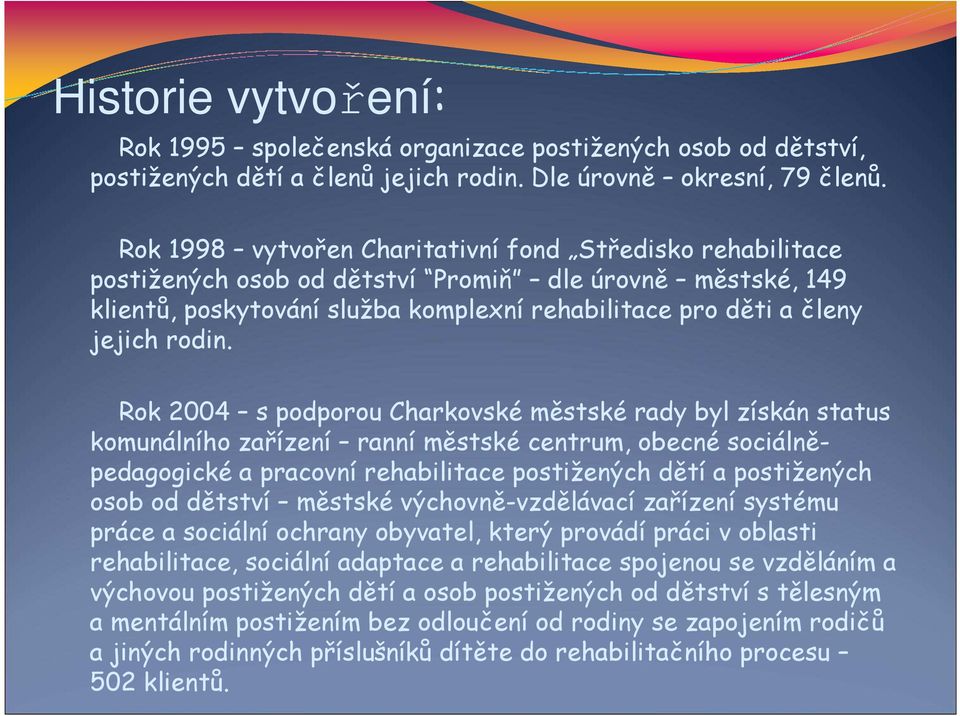 Rok 2004 s podporou Charkovské městské rady byl získán status komunálního zařízení ranní městské centrum, obecné sociálněpedagogické a pracovní rehabilitace postižených dětí a postižených osob od