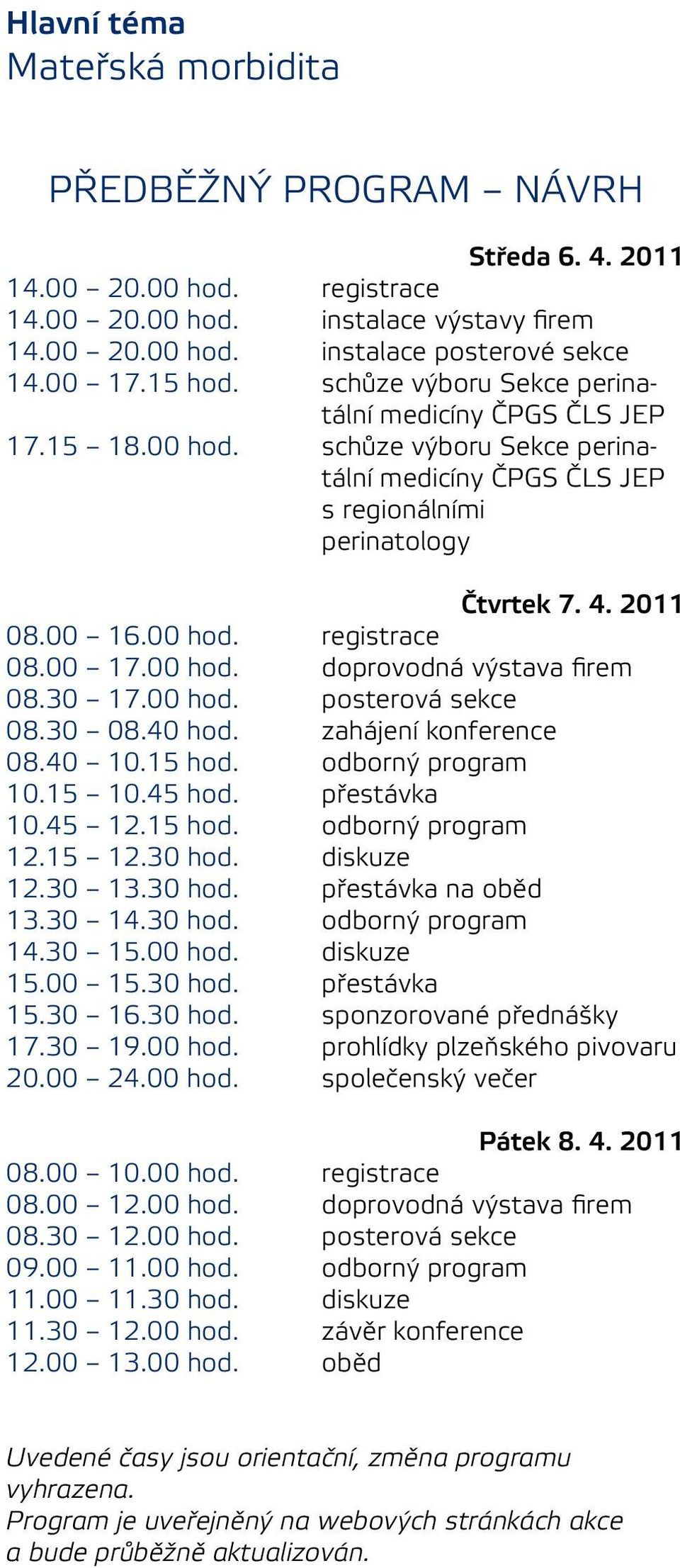 00 17.00 hod. doprovodná výstava firem 08.30 17.00 hod. posterová sekce 08.30 08.40 hod. zahájení konference 08.40 10.15 hod. odborný program 10.15 10.45 hod. přestávka 10.45 12.15 hod. odborný program 12.