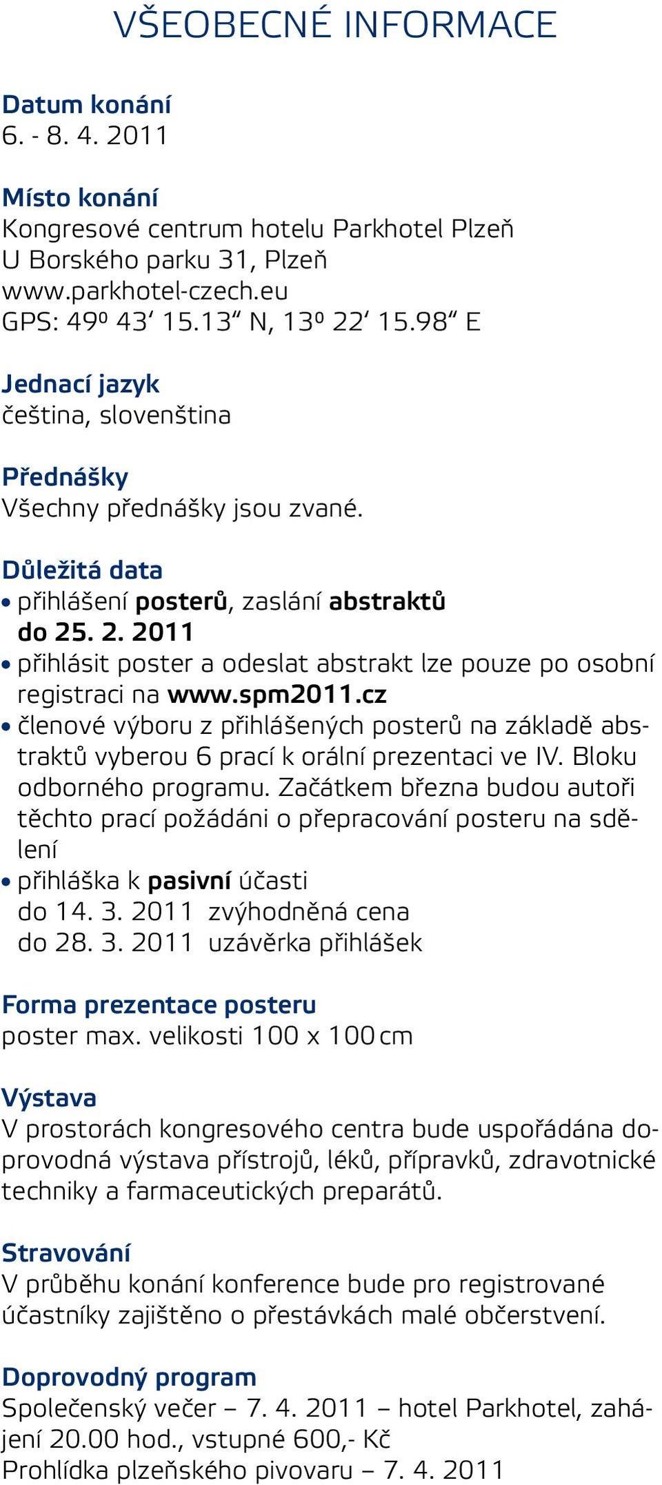 . 2. 2011 přihlásit poster a odeslat abstrakt lze pouze po osobní registraci na www.spm2011.cz členové výboru z přihlášených posterů na základě abstraktů vyberou 6 prací k orální prezentaci ve IV.