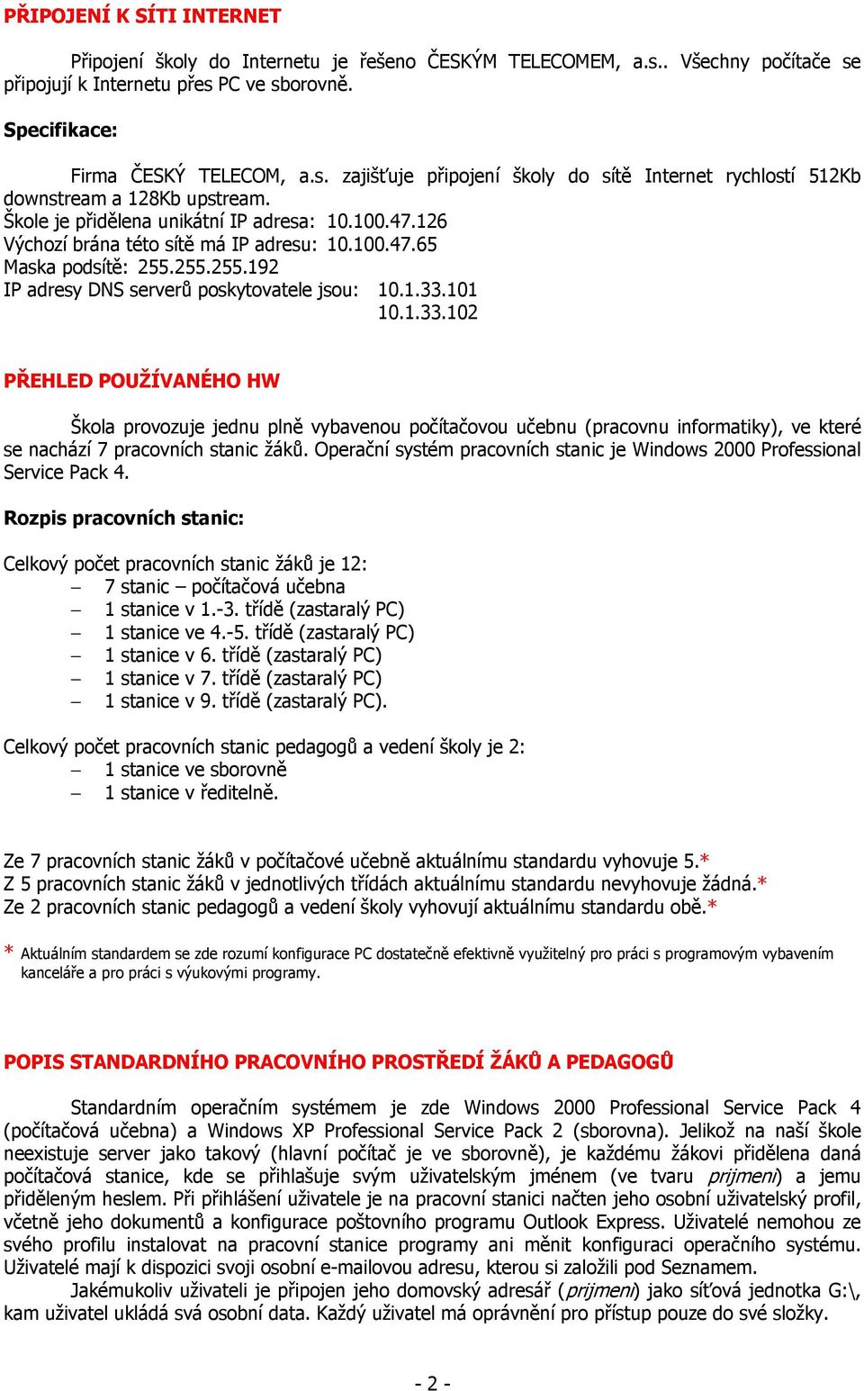 101 10.1.33.102 PŘEHLED POUŽÍVANÉHO HW Škola provozuje jednu plně vybavenou počítačovou učebnu (pracovnu informatiky), ve které se nachází 7 pracovních stanic žáků.