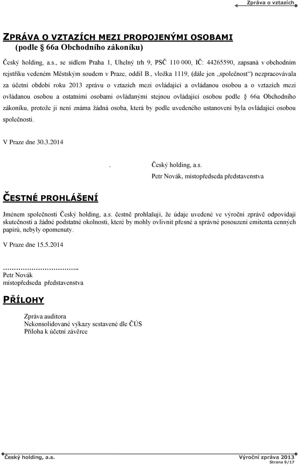 , vložka 1119, (dále jen společnost ) nezpracovávala za účetní roku 2013 zprávu o vztazích mezi ovládající a ovládanou osobou a o vztazích mezi ovládanou osobou a ostatními osobami ovládanými stejnou