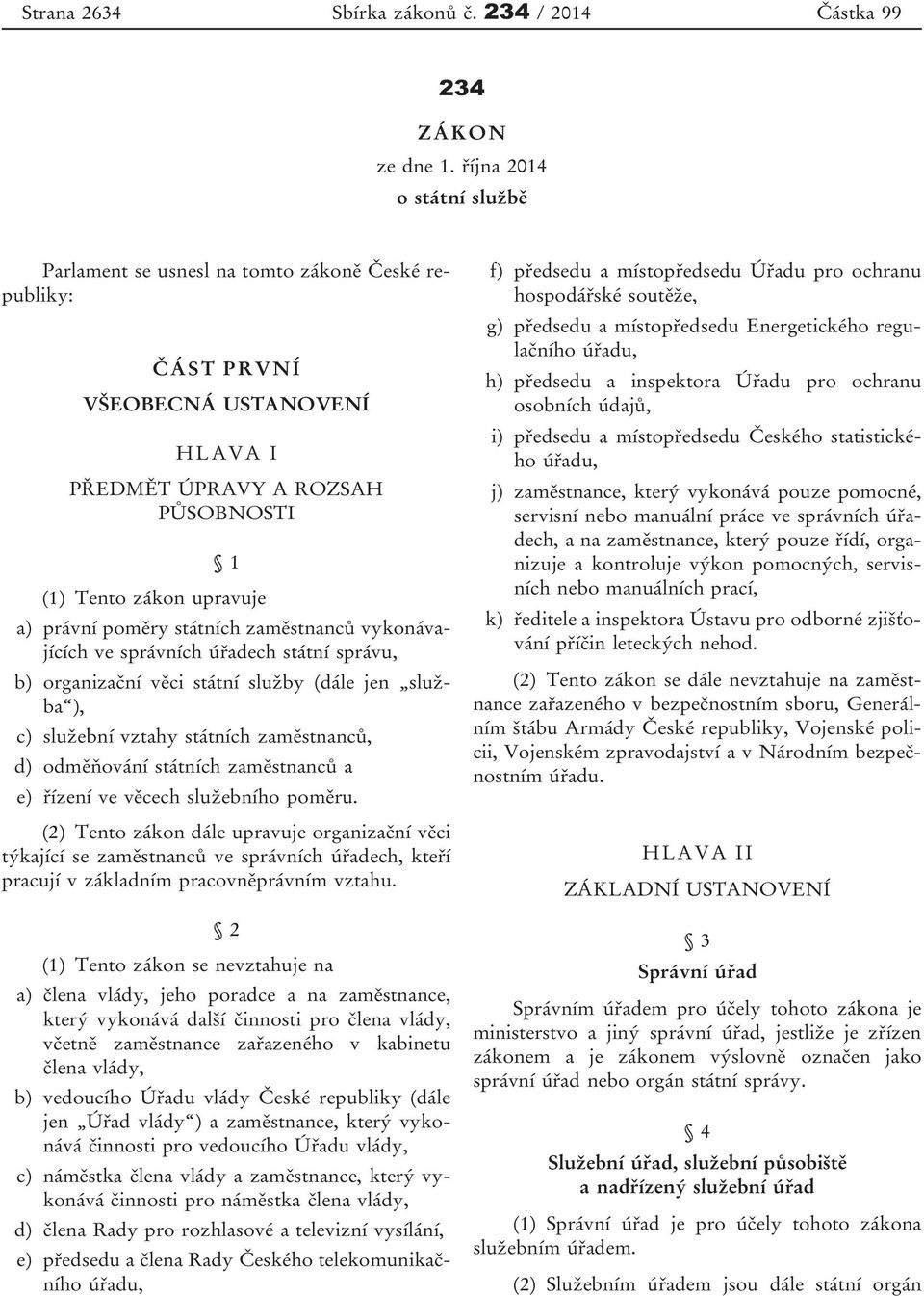 státních zaměstnanců vykonávajících ve správních úřadech státní správu, b) organizační věci státní služby (dále jen služba ), c) služební vztahy státních zaměstnanců, d) odměňování státních