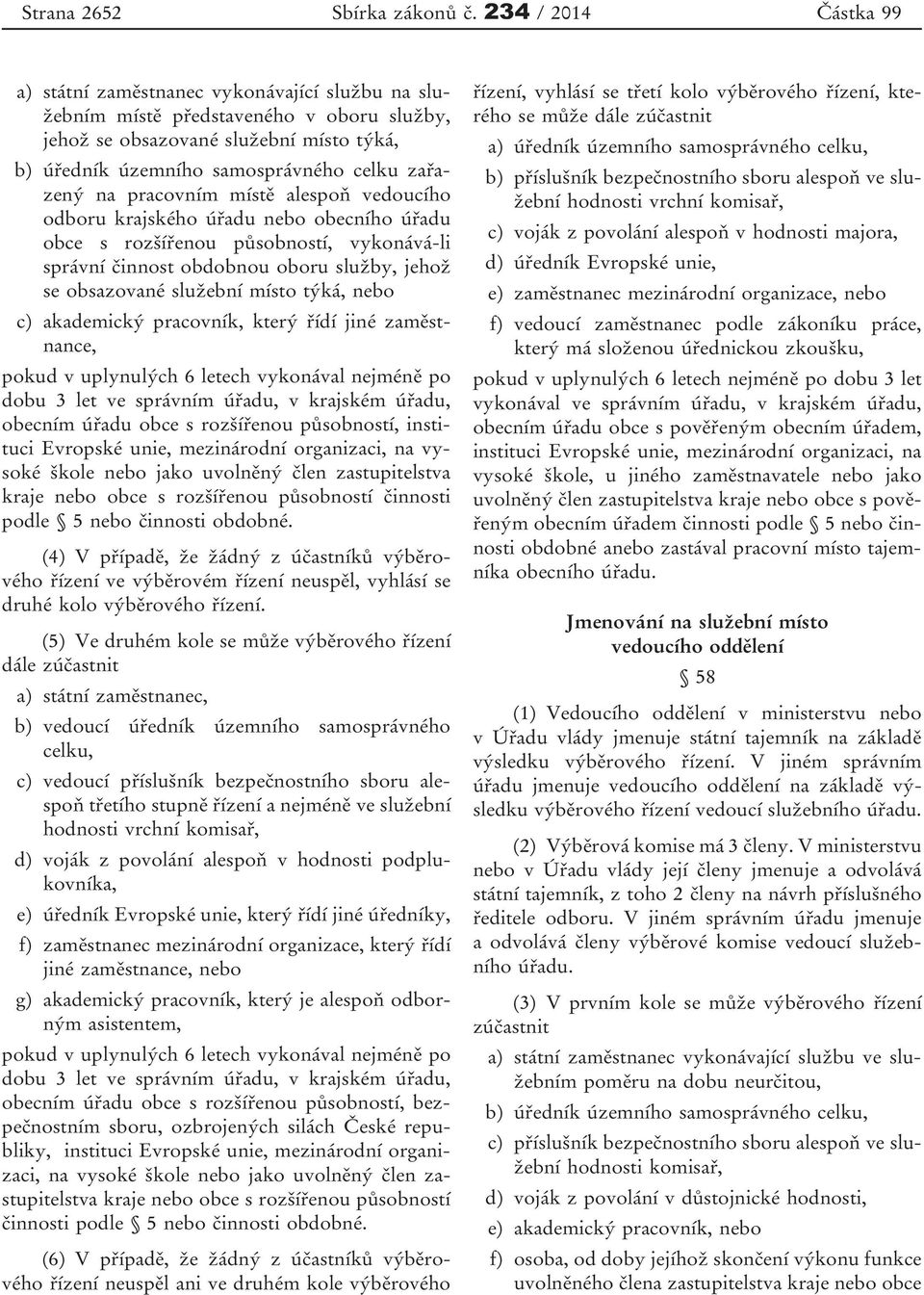 pracovním místě alespoň vedoucího odboru krajského úřadu nebo obecního úřadu obce s rozšířenou působností, vykonává-li správní činnost obdobnou oboru služby, jehož se obsazované služební místo týká,