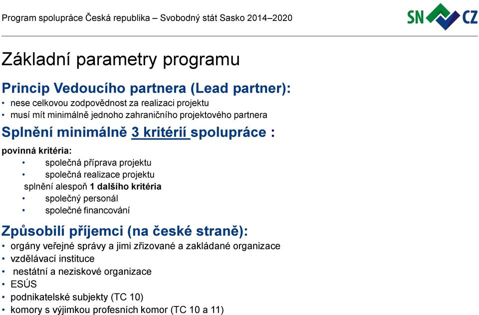 splnění alespoň 1 dalšího kritéria společný personál společné financování Způsobilí příjemci (na české straně): orgány veřejné správy a jimi zřizované