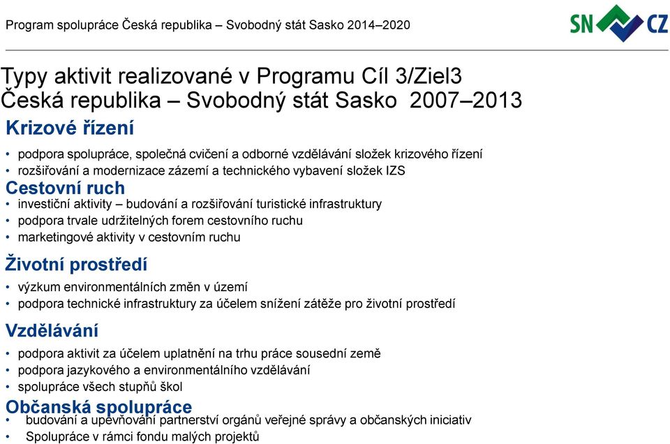 ruchu marketingové aktivity v cestovním ruchu Životní prostředí výzkum environmentálních změn v území podpora technické infrastruktury za účelem snížení zátěže pro životní prostředí Vzdělávání