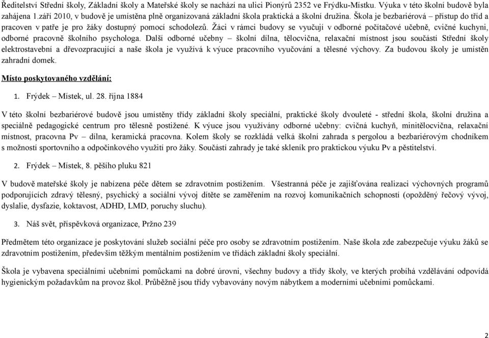 Žáci v rámci budovy se vyučují v odborné počítačové učebně, cvičné kuchyni, odborné pracovně školního psychologa.