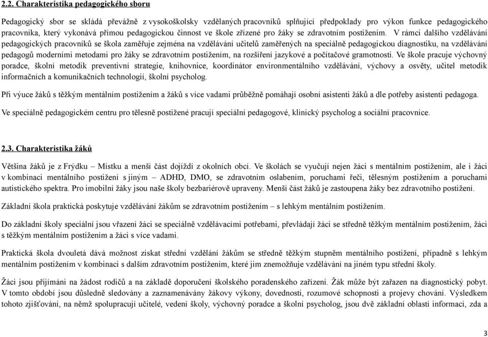 V rámci dalšího vzdělávání pedagogických pracovníků se škola zaměřuje zejména na vzdělávání učitelů zaměřených na speciálně pedagogickou diagnostiku, na vzdělávání pedagogů moderními metodami pro