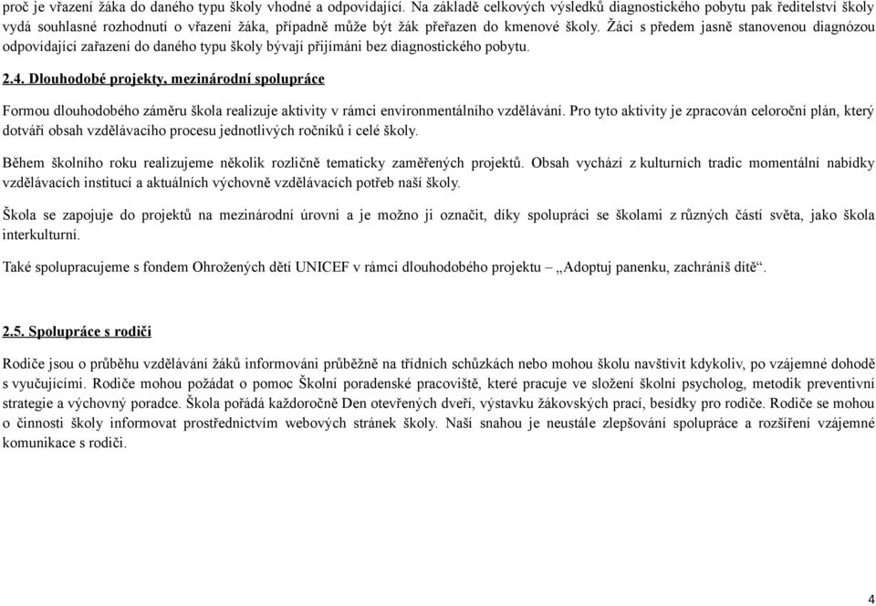 Žáci s předem jasně stanovenou diagnózou odpovídající zařazení do daného typu školy bývají přijímáni bez diagnostického pobytu. 2.4.