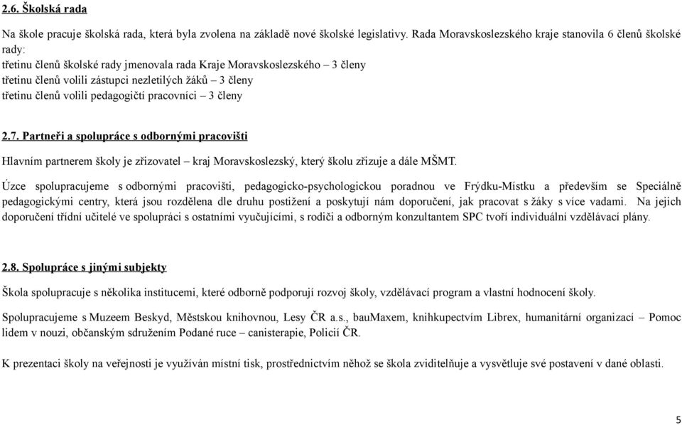 členů volili pedagogičtí pracovníci 3 členy 2.7. Partneři a spolupráce s odbornými pracovišti Hlavním partnerem školy je zřizovatel kraj Moravskoslezský, který školu zřizuje a dále MŠMT.