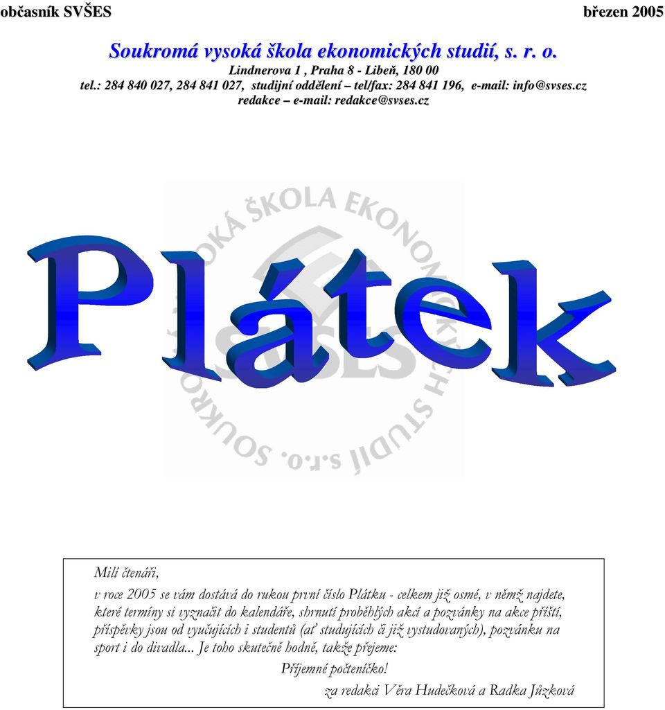 cz Milí čtenáři, v roce 2005 se vám dostává do rukou první číslo Plátku - celkem již osmé, v němž najdete, které termíny si vyznačit do kalendáře, shrnutí