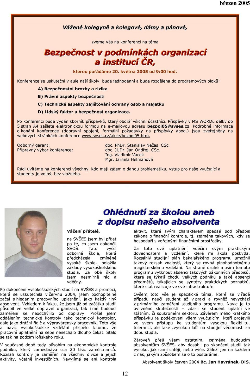 ochrany osob a majetku D) Lidský faktor a bezpečnost organizace. Po konferenci bude vydán sborník příspěvků, který obdrží všichni účastníci.