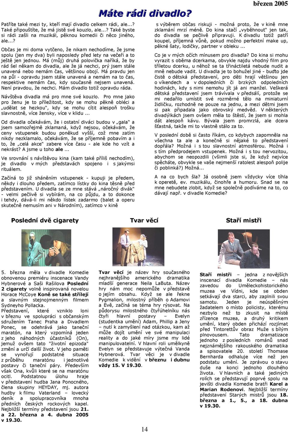 Má (můj) druhá polovička naříká, že by rád šel někam do divadla, ale že já nechci, prý jsem stále unavená nebo nemám čas, většinou obojí.