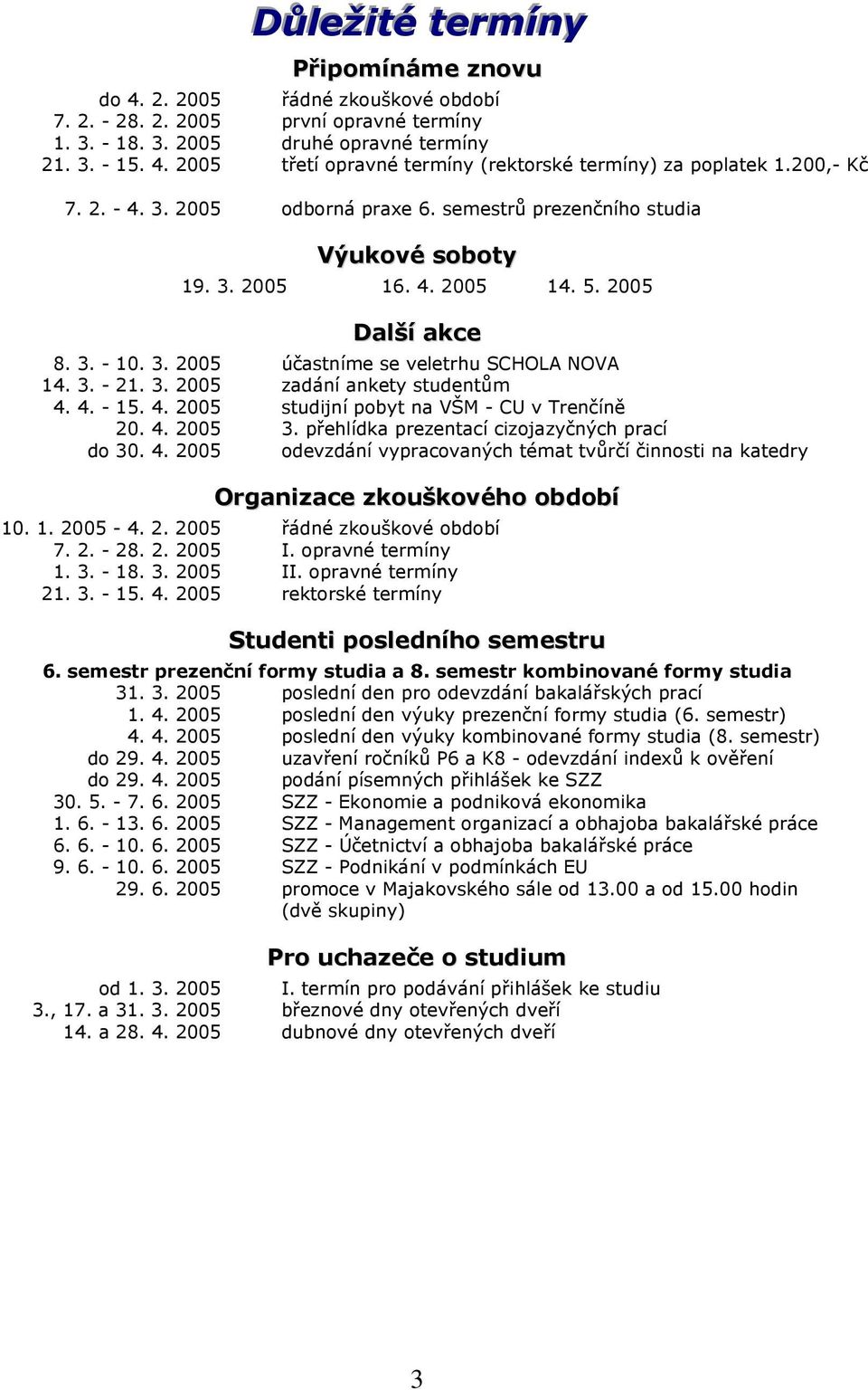 3. 2005 zadání ankety studentům 4. 4. - 15. 4. 2005 studijní pobyt na VŠM - CU v Trenčíně 20. 4. 2005 3. přehlídka prezentací cizojazyčných prací do 30. 4. 2005 odevzdání vypracovaných témat tvůrčí činnosti na katedry Organizace zkouškového období 10.