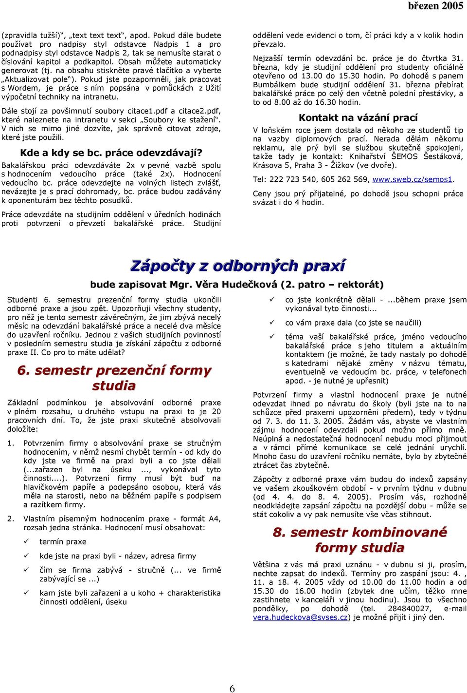 na obsahu stiskněte pravé tlačítko a vyberte Aktualizovat pole ). Pokud jste pozapomněli, jak pracovat s Wordem, je práce s ním popsána v pomůckách z Užití výpočetní techniky na intranetu.